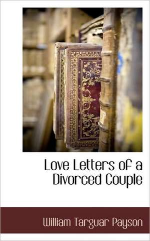 Love Letters of a Divorced Couple de William Targuar Payson