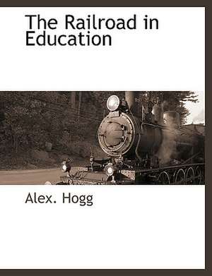 The Railroad in Education de Alex. Hogg