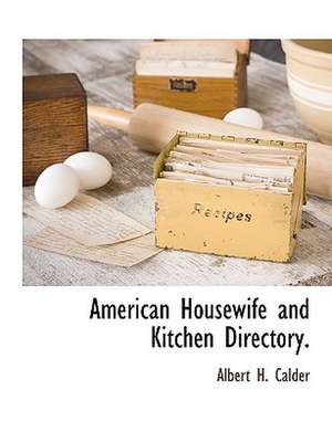 American Housewife and Kitchen Directory. de Albert H. Calder