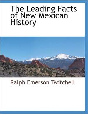 The Leading Facts of New Mexican History de Ralph Emerson Twitchell