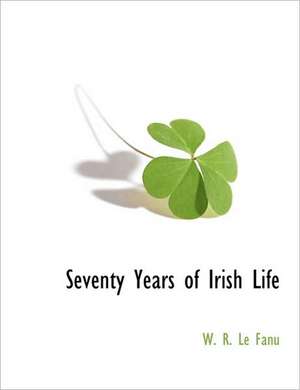 Seventy Years of Irish Life de W. R. Le Fanu