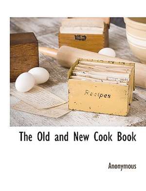 The Old and New Cook Book de Anonymous