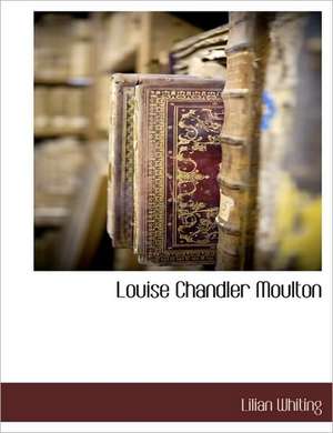 Louise Chandler Moulton de Lilian Whiting