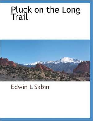 Pluck on the Long Trail de Edwin L Sabin