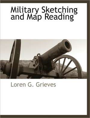 Military Sketching and Map Reading de Loren G. Grieves