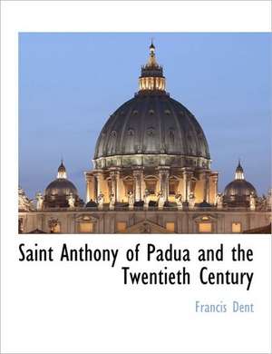 Saint Anthony of Padua and the Twentieth Century de Francis Dent