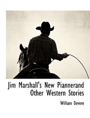 Jim Marshall's New Piannerand Other Western Stories de William Devere