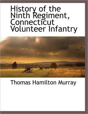 History of the Ninth Regiment, Connecticut Volunteer Infantry de Thomas Hamilton Murray