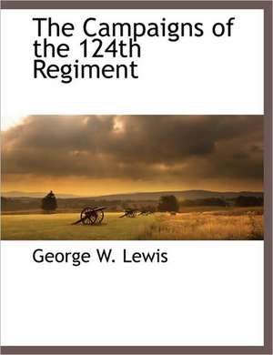 The Campaigns of the 124th Regiment de George W. Lewis