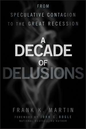 A Decade of Delusions – From Speculative Contagion to the Great Recession de F Martin