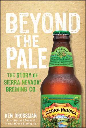 Beyond the Pale – The Story of Sierra Nevada Brewing Co. de K Grossman