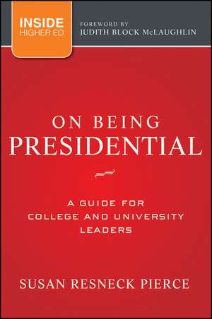 On Being Presidential – A Guide for College and University Leaders de SR Pierce