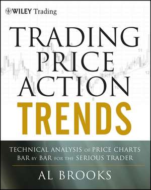 Trading Price Action Trends: Technical Analysis of Price Charts Bar by Bar for the Serious Trader de A Brooks