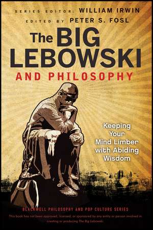 The Big Lebowski and Philosophy – Keeping Your Mind Limber with Abiding Wisdom de W Irwin