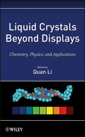 Liquid Crystals Beyond Displays – Chemistry, Physics, and Applications de Q Li