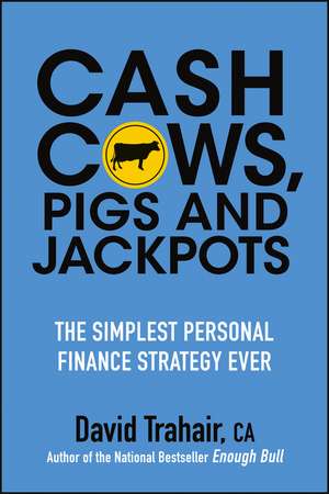 Cash Cows, Pigs and Jackpots: The Simplest Personal Finance Strategy Ever de David Trahair