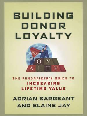 Building Donor Loyalty – The Fundraiser′s Guide to Increasing Lifetime Value de A Sargeant