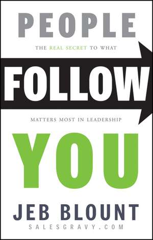 People Follow You: The Real Secret to What Matter s Most in Leadership de J Blount