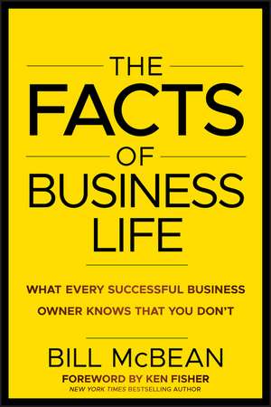 The Facts of Business Life: What Every Successful Business Owner Knows that You Don’t de Bill McBean