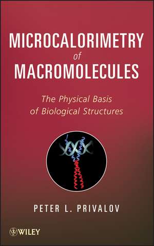 Microcalorimetry of Macromolecules – The Physical Basis of Biological Structures de PL Privalov