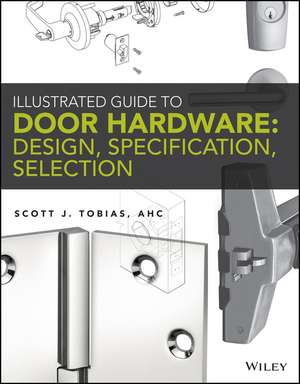 Illustrated Guide to Door Hardware – Design, Specification, Selection de S Tobias