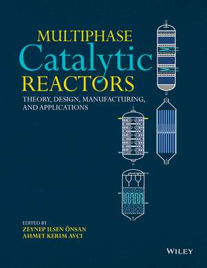 Multiphase Catalytic Reactors – Theory, Design, Manufacturing, and Applications de Z Önsan