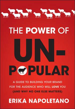 The Power of Unpopular – A Guide to Building Your Brand for the Audience Who Will Love You (and why no one else matters) de E Napoletano