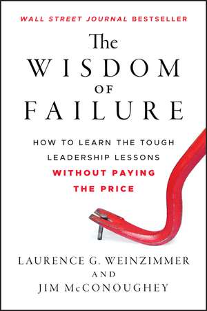 The Wisdom of Failure – How to Learn the Tough Leadership Lessons Without Paying the Price de LG Weinzimmer