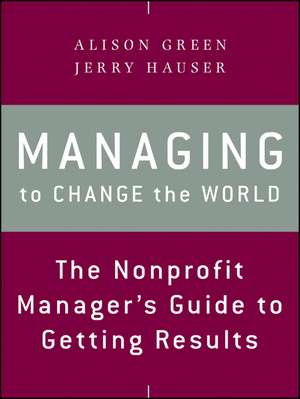 Managing to Change the World – The Nonprofit Manager′s Guide to Getting Results de A. Green