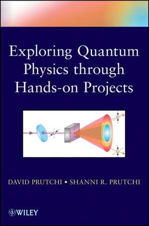 Exploring Quantum Physics Through Hands-On Projects de David Prutchi
