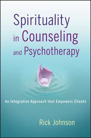 Spirituality in Counseling and Psychotherapy – An Integrative Approach that Empowers Clients de R. Johnson