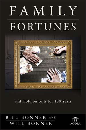 Family Fortunes – How to Build Family Wealth and Hold on to it for 100 Years de W Bonner