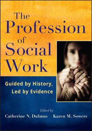 The Profession of Social Work: Guided by History, Led by Evidence de Catherine N. Dulmus