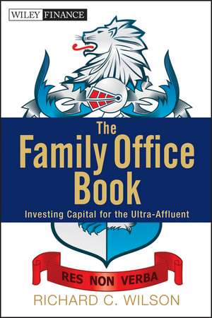 The Family Office Book – Investing Capital for the Ultra–Affluent de RC Wilson