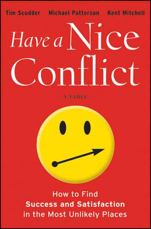 Have a Nice Conflict – How to Find Success and Satisfaction in the Most Unlikely Places de T Scudder