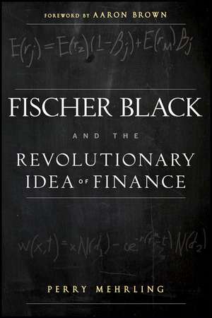 Fischer Black and the Revolutionary Idea of Finance de P Mehrling