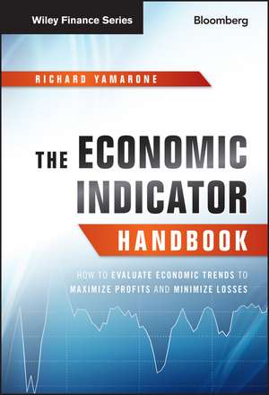 The Economic Indicator Handbook – How to Evaluate Economic Trends to Maximize Profits and Minimize Losses de R Yamarone