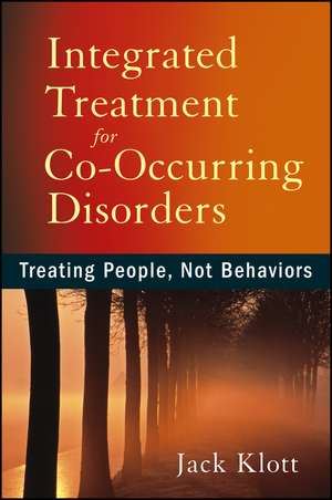 Integrated Treatment for Co–Occurring Disorders – Treating People, Not Behaviors de J Klott