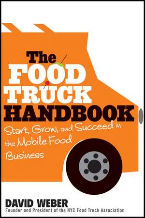 The Food Truck Handbook – Start, Grow, and Succeed in the Mobile Food Business de D. Weber