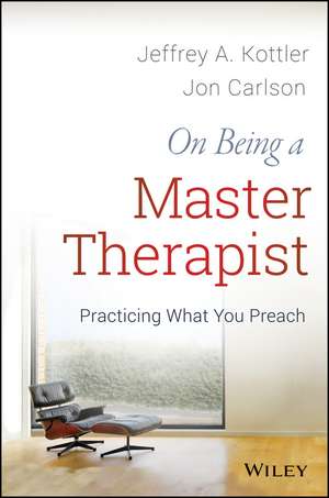 On Being a Master Therapist: Practicing What You Preach de Jeffrey A. Kottler