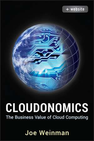 Cloudonomics, + Website: The Business Value of Cloud Computing de Joe Weinman