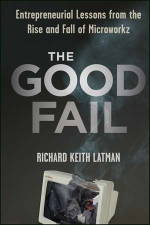 The Good Fail – Entrepreneurial Lessons from the Rise and Fall of Microworkz de RK Latman