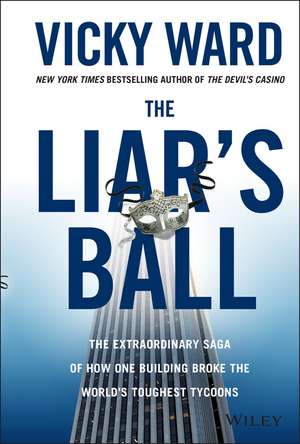 The Liar′s Ball – The Extraordinary Saga of How One Building Broke the World′s Toughest Tycoons de V Ward