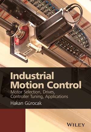 Industrial Motion Control – Motor Selection, Drives, Controller Tuning, Applications de H Gurocak