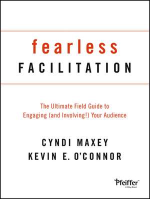 Fearless Facilitation – The Ultimate Field Guide to Engaging (and Involving!) Your Audience de C Maxey