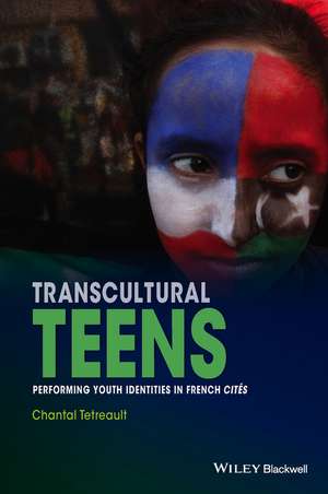 Transcultural Teens: Performing Youth Identities in French Cit&eacute;s de Chantal Tetreault