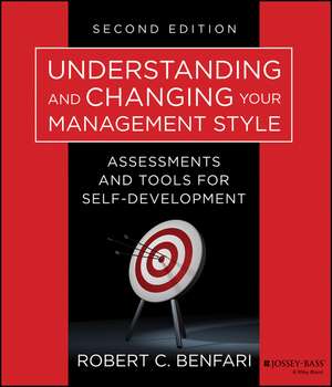 Understanding and Changing Your Management Style, Second Edition – Assessments and Tools for Self– Development de RC Benfari