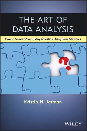 The Art of Data Analysis – How to Answer Almost Any Question Using Basic Statistics de KH Jarman