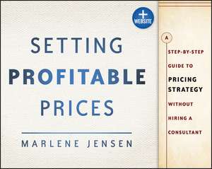 Setting Profitable Prices + Website – A Step–by–St ep Guide to Pricing Strategy––Without Hiring a Consultant de M Jensen