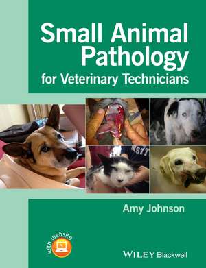 Small Animal Pathology for Veterinary Technicians de A. Johnson